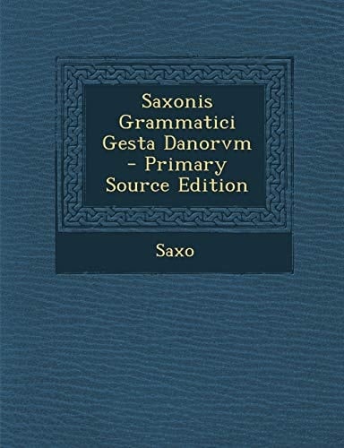 Saxonis Grammatici Gesta Danorvm - Primary Source Edition