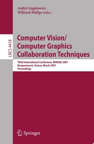 Computer Vision/Computer Graphics Collaboration Techniques Third International Conference on Computer Vision/Computer Graphics, MIRAGE 2007, Rocquencourt, France, March 28-30, 2007, Proceedings