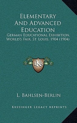 Elementary And Advanced Education: German Educational Exhibition, World's Fair, St. Louis, 1904 (1904)