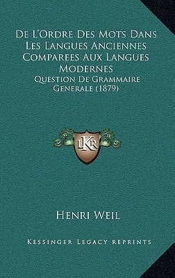 De L'Ordre Des Mots Dans Les Langues Anciennes Comparees Aux Langues Modernes: Question De Grammaire Generale (1879) (French Edition)
