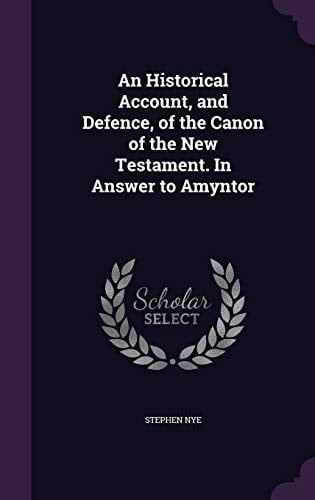 An Historical Account, and Defence, of the Canon of the New Testament. In Answer to Amyntor