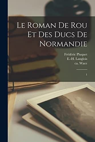 Le Roman de Rou et des ducs de Normandie 1