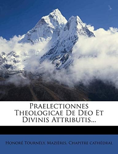 Praelectionnes Theologicae de Deo Et Divinis Attributis... (Latin Edition)