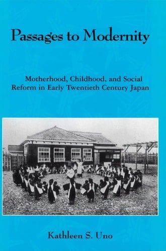 Passages to Modernity Motherhood, Childhood, and Social Reform in Early Twentieth-Century Japan