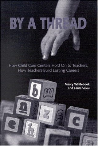 By a Thread How Child Care Centers Hold on to Teachers, how Teachers Build Lasting Careers