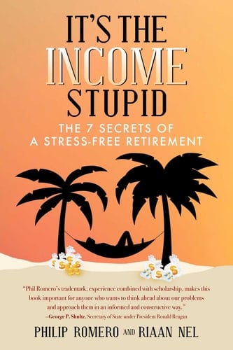 It's the Income, Stupid The 7 Secrets of a Stress-Free Retirement
