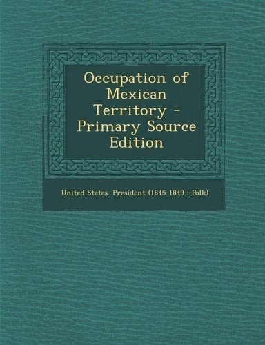 Occupation of Mexican Territory - Primary Source Edition