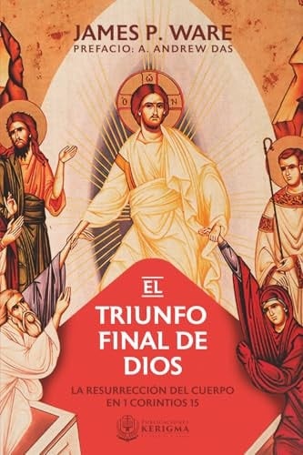 El Triunfo Final de Dios La Resurreccion Del Cuerpo en 1 Corintios 15