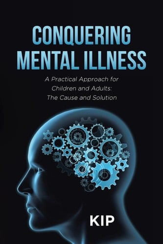 Conquering Mental Illness A Practical Approach for Children and Adults: The Cause and Solution
