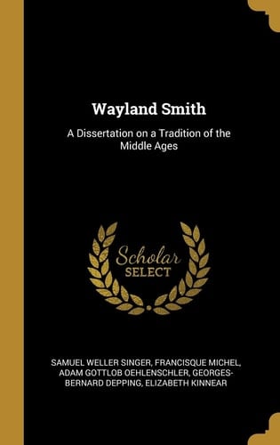 Wayland Smith A Dissertation on a Tradition of the Middle Ages