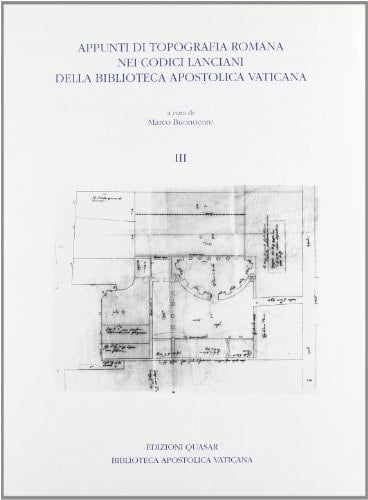 Appunti di topografia romana nei Codici lanciani della Biblioteca Apostolica Vaticana vol. 3