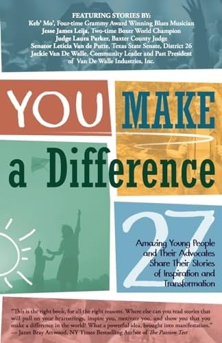 YOU Make a Difference 27 Amazing Young People and Their Advocates Share Their Stories of Inspiration and Transformation