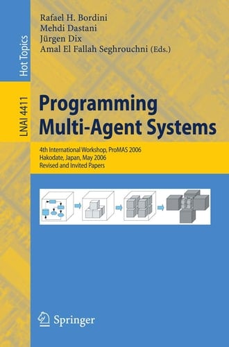 Programming Multi-Agent-Systems 4th International Workshop, ProMAS 2006, Hakodate, Japan, May 9, 2006, Revised and Invited Papers