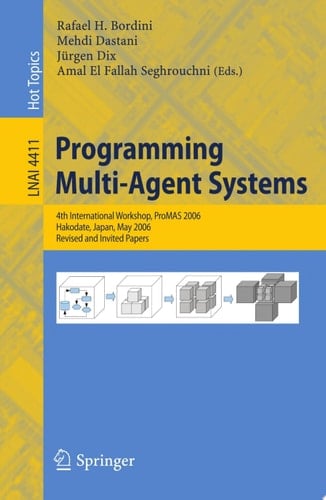 Programming Multi-Agent-Systems 4th International Workshop, ProMAS 2006, Hakodate, Japan, May 9, 2006, Revised and Invited Papers