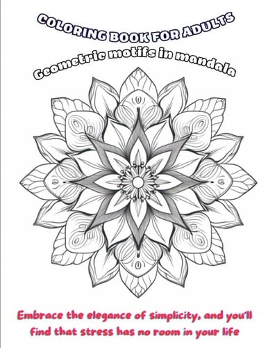 Geometric Mandala Coloring Book for Adults Gift Mindful Stress Relief: Embrace the elegance of simplicity, and you'll find that stress has no room in your life
