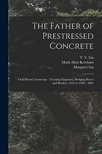 The Father of Prestressed Concrete Oral History Transcript: Teaching Engineers, Bridging Rivers and Borders, 1931 To 1999 / 2001