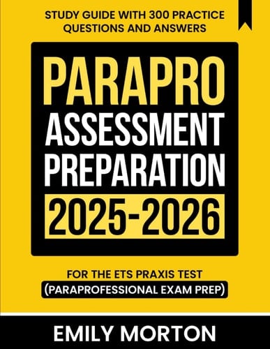ParaPro Assessment Preparation 2025-2026: Study Guide with 300 Practice Questions and Answers for the ETS Praxis Test (Paraprofessional Exam Prep)