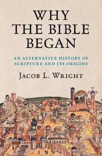 Why the Bible Began An Alternative History of Scripture and its Origins