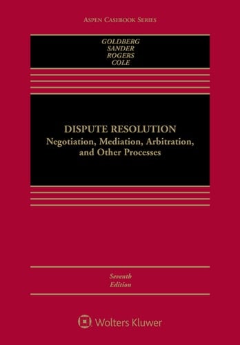 Dispute Resolution: Negotiation, Mediation, Arbitration, and Other Processes (Aspen Casebook Series)