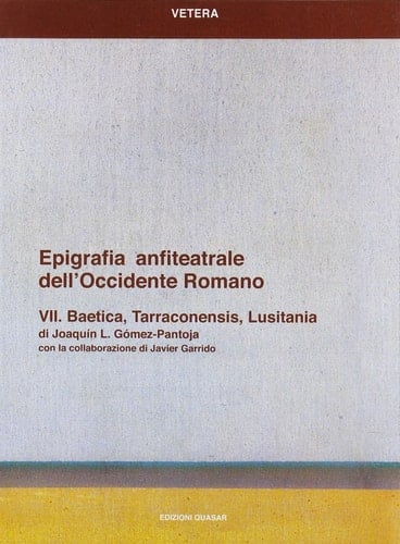 Epigrafia anfiteatrale dell'Occidente romano Baetica, Tarraconensis, Lusitania / di Joaquin L. Gomez-Pantoja ; con la collaborazione di Javier Garrido. VII