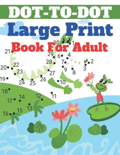 Dot To Dot Large Print Book For Adult: Large Print Easy Dot To Dot Nature Scenes, Landscapes, Flowers, Butterflies & , Animals, dinosaur, Cars, ... & Birds And More (Dot To Dot Coloring Books)