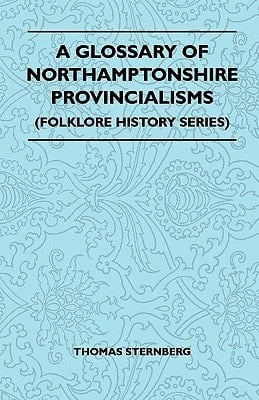 A Glossary of Northamptonshire Provincialisms (Folklore History Series)