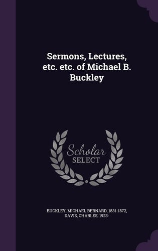 Sermons, Lectures, Etc. Etc. of Michael B. Buckley