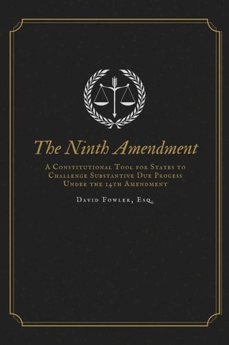 The Ninth Amendment A Constitutional Tool for States to Challenge Substantive Due Process Under the 14th Amendment