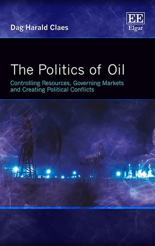 The Politics of Oil Controlling Resources, Governing Markets and Creating Political Conflicts