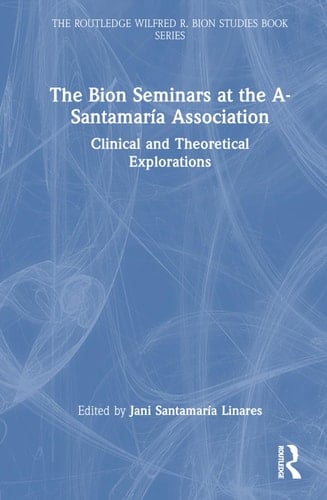 The Bion Seminars at the A-Santamaría Association Clinical and Theoretical Explorations