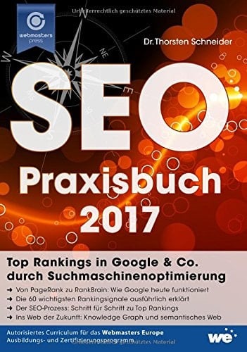 Das SEO-Praxisbuch 2017 ein Webmasters Press Lernbuch : Version 5.1.0 vom 6.7.2016 : autorisiertes Curriculum für das Webmasters Europe Ausbildungs- und Zertifizierungsprogramm