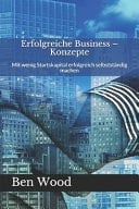 Erfolgreiche Business - Konzepte Mit wenig Startskapital erfolgreich selbstständig machen