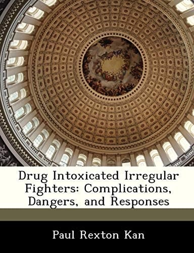 Drug Intoxicated Irregular Fighters: Complications, Dangers, and Responses