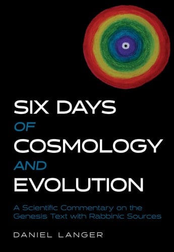 Six Days of Cosmology and Evolution A Scientific Commentary on the Genesis Text with Rabbinic Sources