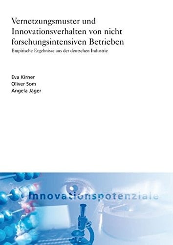 Vernetzungsmuster und Innovationsverhalten von nicht forschungsintensiven Betrieben empirische Ergebnisse aus der deutschen Industrie ; L2H, low 2 high ; Förderschwerpunkt Innovationsstrategien jenseits traditionellen Managements