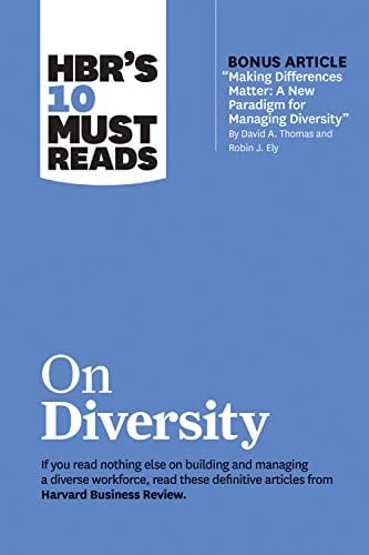 HBR's 10 Must Reads on Diversity (with Bonus Article Making Differences Matter: a New Paradigm for Managing Diversity by David A. Thomas and Robin J. Ely)