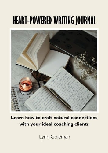 Heart-Powered Writing Journal: Learn how to craft natural connections with your ideal coaching clients