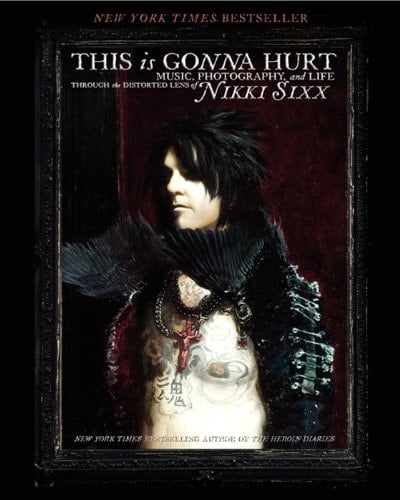 This Is Gonna Hurt Music, Photography and Life Through the Distorted Lens of Nikki Sixx