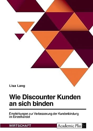 Wie Discounter Kunden an sich binden. Empfehlungen zur Verbesserung der Kundenbindung im Einzelhandel