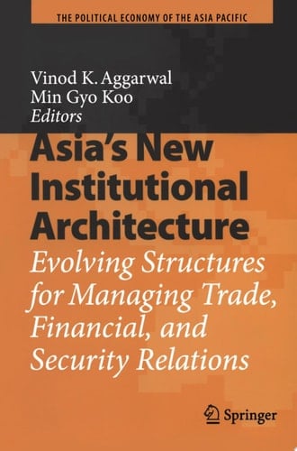 Asia's New Institutional Architecture Evolving Structures for Managing Trade, Financial, and Security Relations