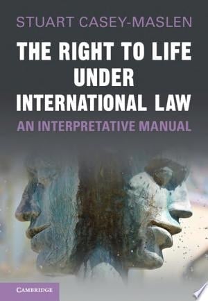 The Right to Life Under International Law An Interpretative Manual