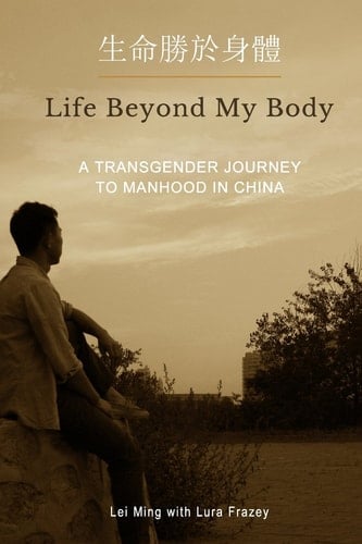 Life Beyond My Body A Transgender Journey to Manhood in China