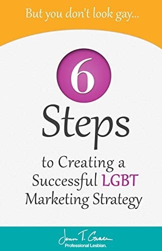 But You Don't Look Gay... 6 Steps in Creating a Successful LGBT Marketing Strategy