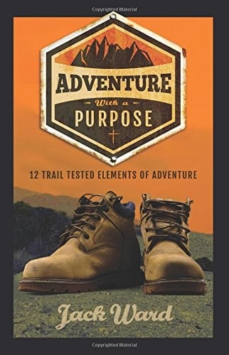 Adventure with a Purpose 12 Trail Tested Elements of Adventure