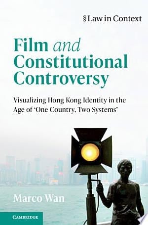 Film and Constitutional Controversy Visualizing Hong Kong Identity in the Age of 'One Country, Two Systems'