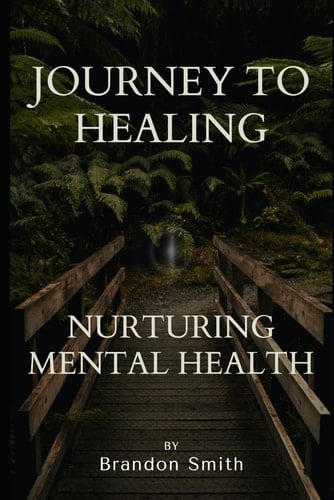 Journey to Healing- Nurturing Mental Health: Nurturing Mental Health