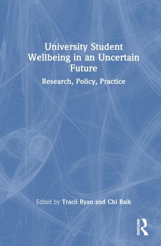 University Student Wellbeing in an Uncertain Future Research, Policy, Practice