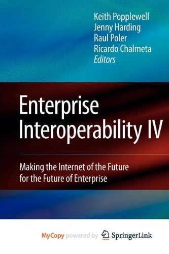 Enterprise Interoperability IV Making the Internet of the Future for the Future of Enterprise