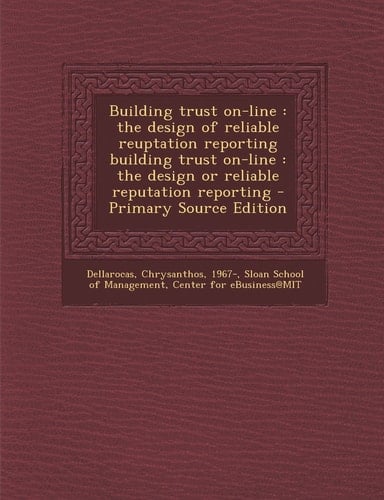 Building Trust On-Line The Design of Reliable Reuptation Reporting Building Trust On-Line