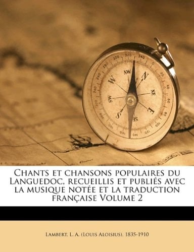 Chants et chansons populaires du Languedoc, recueillis et publiés avec la musique notée et la traduction française Volume 2 (French Edition)